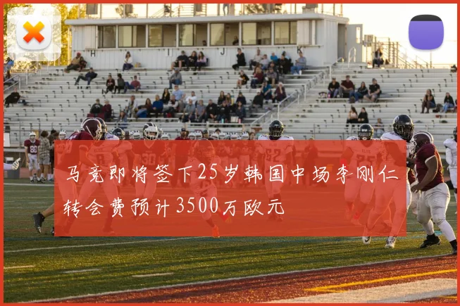 马竞即将签下25岁韩国中场李刚仁转会费预计3500万欧元